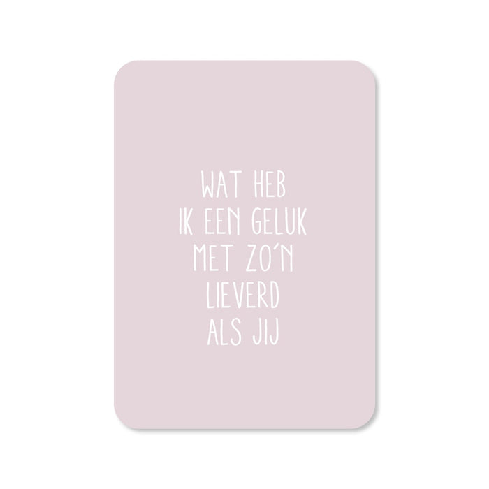 Kaart Wat Heb Ik Een Geluk Met Zo'n Lieverd Als Jij